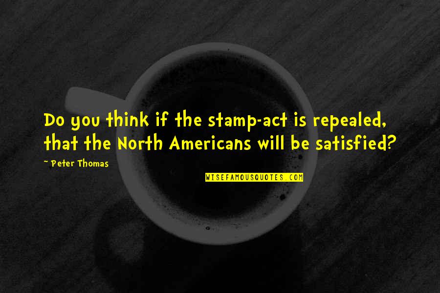 Reduzir Jpg Quotes By Peter Thomas: Do you think if the stamp-act is repealed,