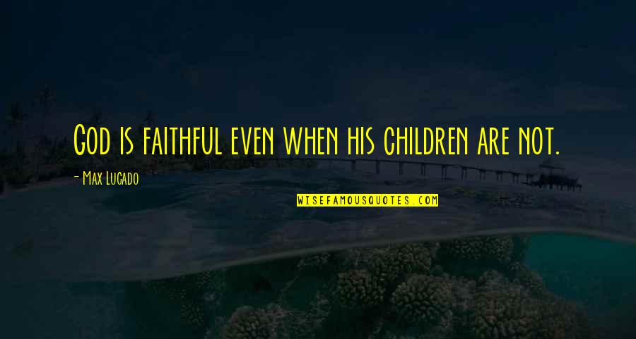 Redwall Tv Series Quotes By Max Lucado: God is faithful even when his children are