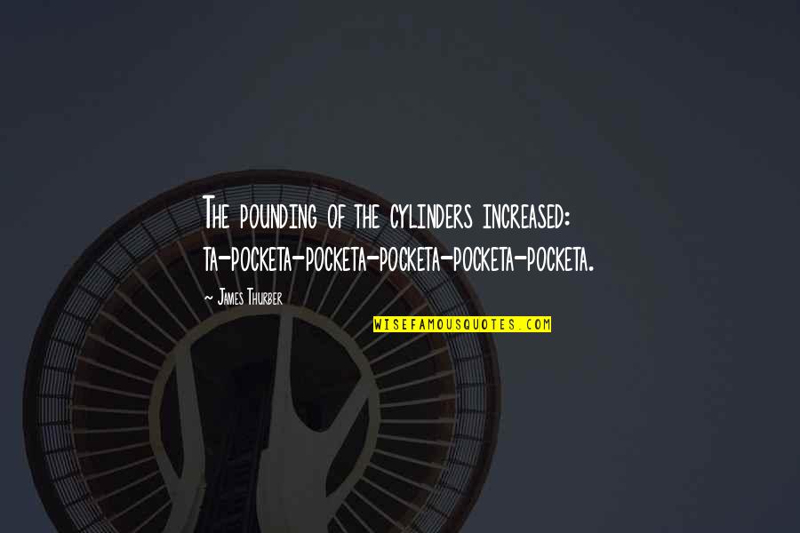 Redwinged Quotes By James Thurber: The pounding of the cylinders increased: ta-pocketa-pocketa-pocketa-pocketa-pocketa.