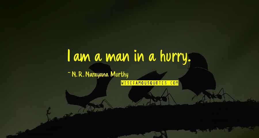 Redwood Trees Quotes By N. R. Narayana Murthy: I am a man in a hurry. Redwood Trees Quotes By N. R. Narayana Murthy: I am a man in a hurry.