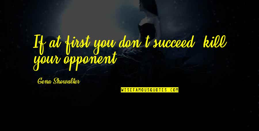 Redzep Ahmetaj Quotes By Gena Showalter: If at first you don't succeed, kill your Redzep Ahmetaj Quotes By Gena Showalter: If at first you don't succeed, kill your