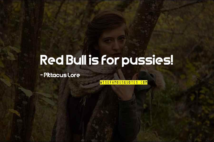 Redzep Ahmetaj Quotes By Pittacus Lore: Red Bull is for pussies! Redzep Ahmetaj Quotes By Pittacus Lore: Red Bull is for pussies!