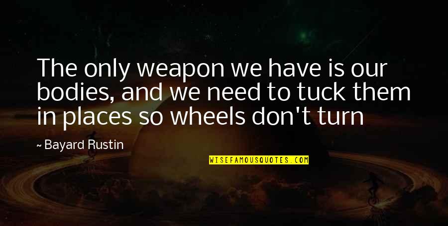 Redzinski Roman Quotes By Bayard Rustin: The only weapon we have is our bodies, Redzinski Roman Quotes By Bayard Rustin: The only weapon we have is our bodies,