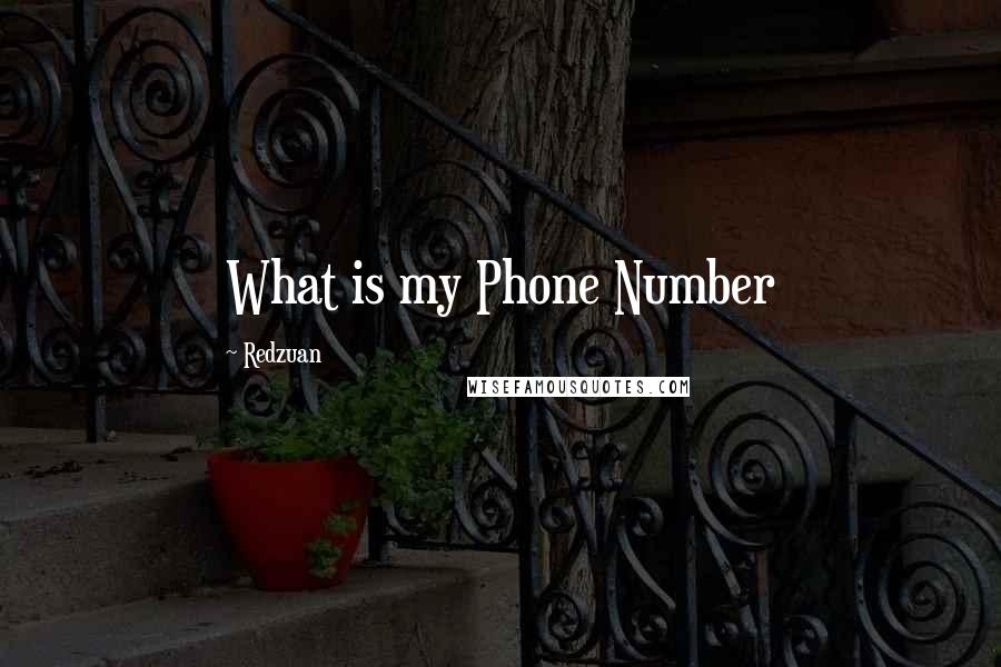 Redzuan quotes: What is my Phone Number