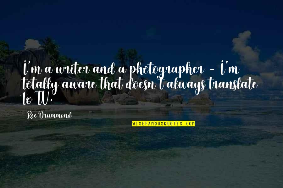 Ree Drummond Quotes By Ree Drummond: I'm a writer and a photographer - I'm