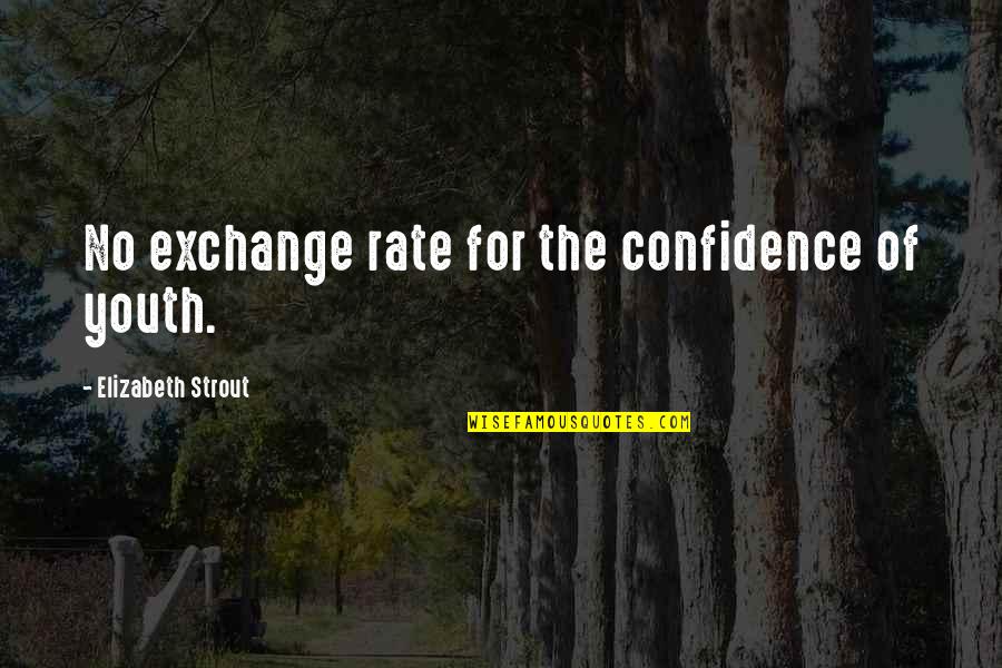 Reebie Movers Quotes By Elizabeth Strout: No exchange rate for the confidence of youth.