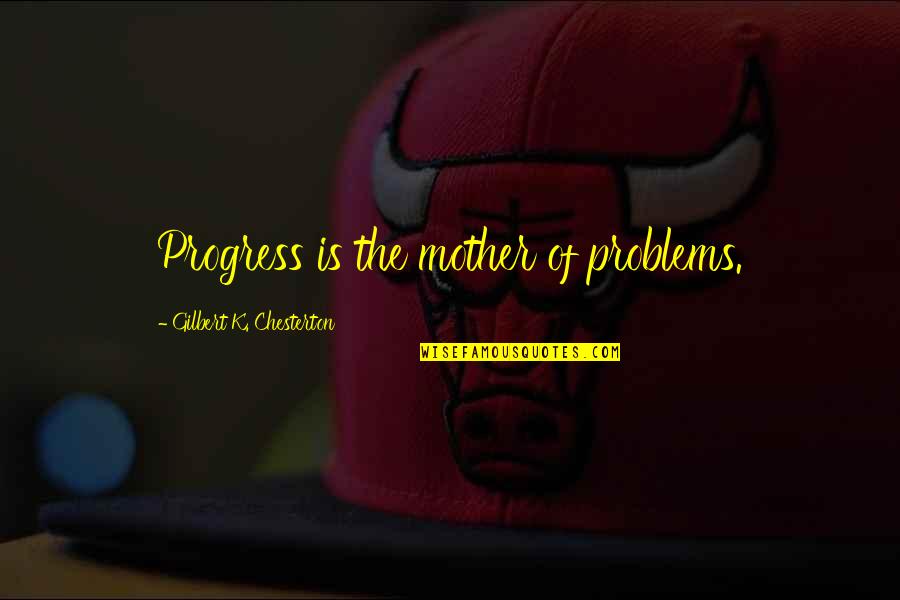 Reebok Motivational Quotes By Gilbert K. Chesterton: Progress is the mother of problems.