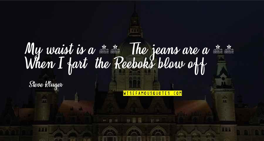 Reeboks Quotes By Steve Kluger: My waist is a 30. The jeans are