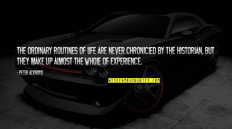 Reece Anders Quotes By Peter Ackroyd: The ordinary routines of life are never chronicled Reece Anders Quotes By Peter Ackroyd: The ordinary routines of life are never chronicled