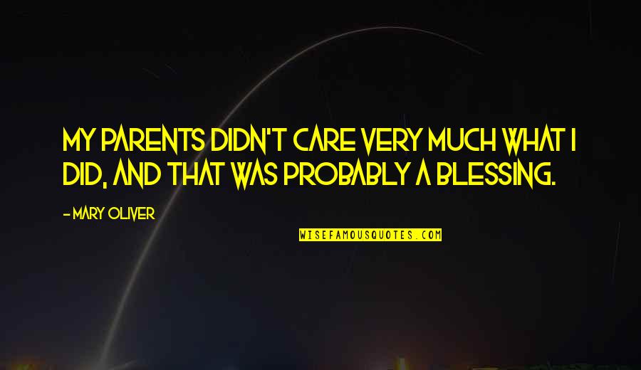 Reece Quote Quotes By Mary Oliver: My parents didn't care very much what I