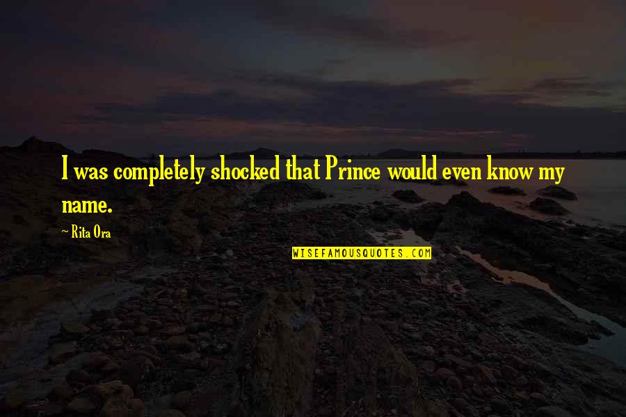 Reece Quote Quotes By Rita Ora: I was completely shocked that Prince would even