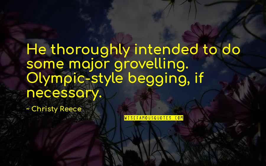 Reece Quotes By Christy Reece: He thoroughly intended to do some major grovelling.