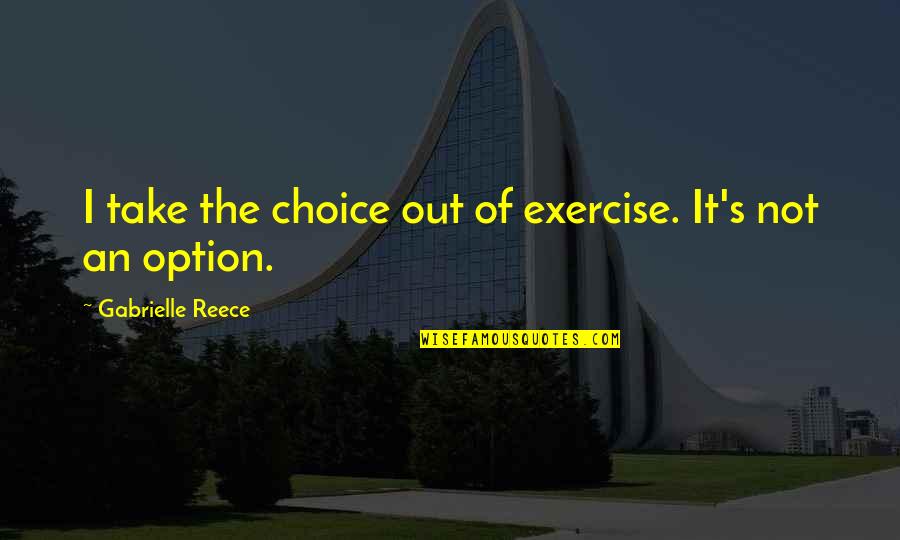 Reece Quotes By Gabrielle Reece: I take the choice out of exercise. It's