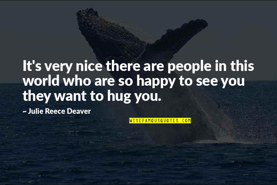Reece Quotes By Julie Reece Deaver: It's very nice there are people in this
