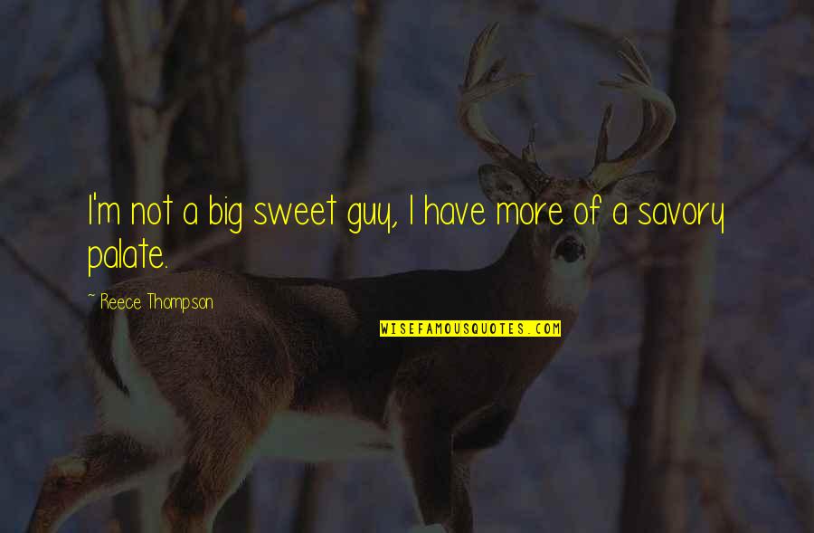 Reece Quotes By Reece Thompson: I'm not a big sweet guy, I have