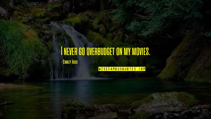 Reecer Creek Quotes By Stanley Tucci: I never go overbudget on my movies. Reecer Creek Quotes By Stanley Tucci: I never go overbudget on my movies.