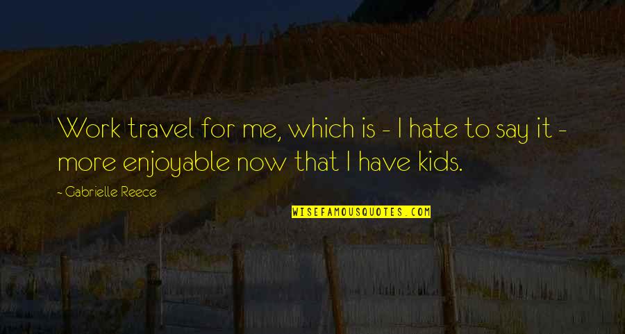 Reece's Quotes By Gabrielle Reece: Work travel for me, which is - I