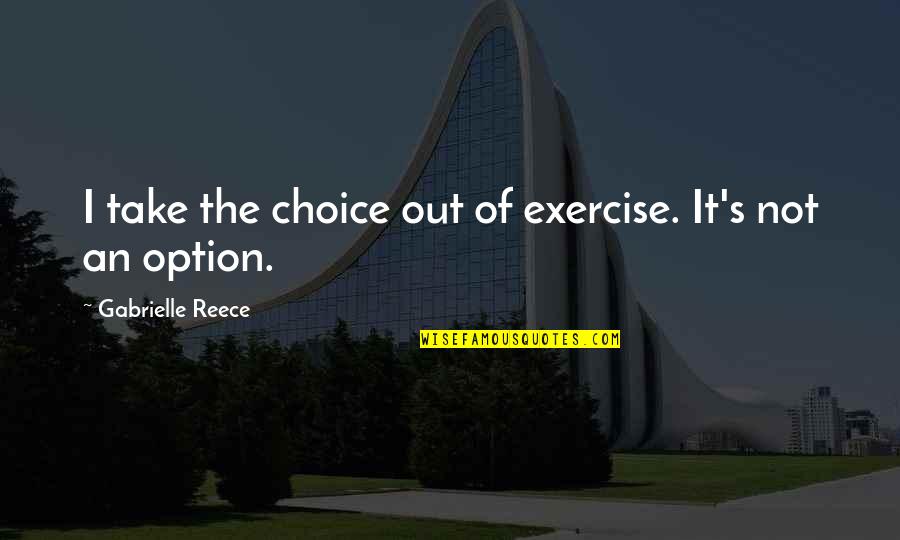 Reece's Quotes By Gabrielle Reece: I take the choice out of exercise. It's