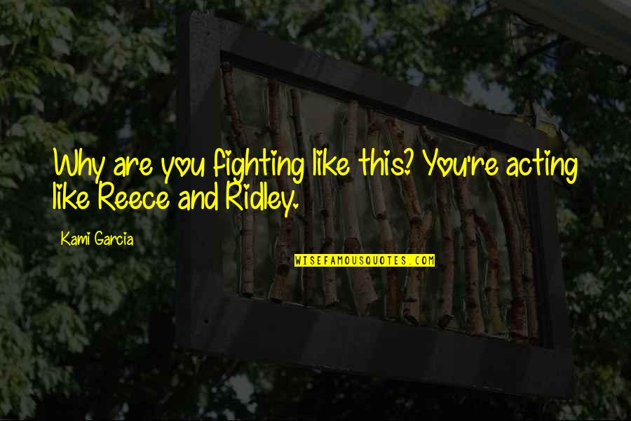 Reece's Quotes By Kami Garcia: Why are you fighting like this? You're acting