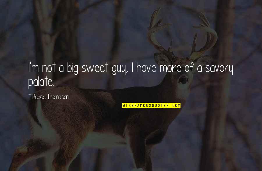 Reece's Quotes By Reece Thompson: I'm not a big sweet guy, I have
