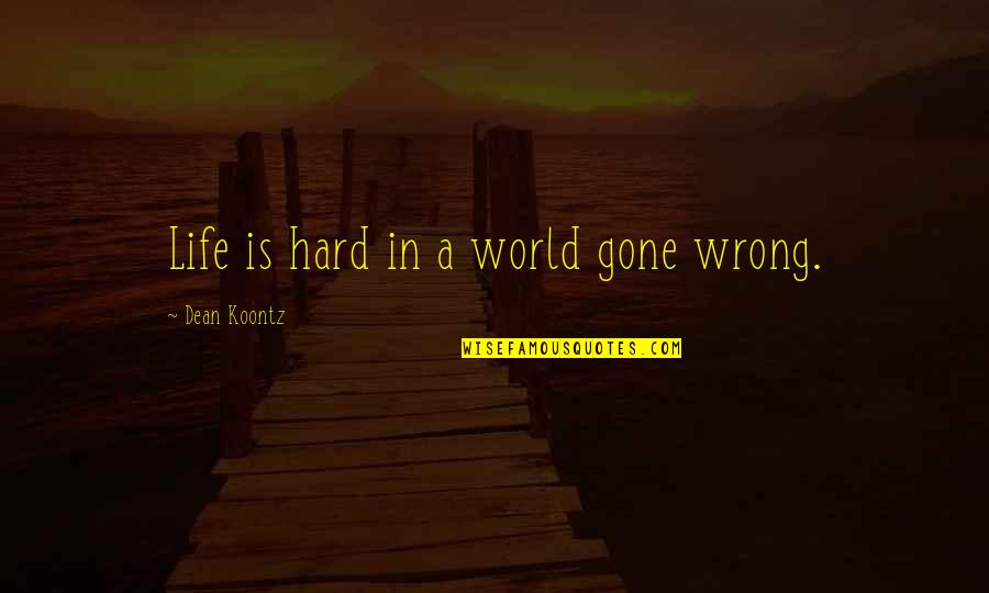 Reechoed Sound Quotes By Dean Koontz: Life is hard in a world gone wrong. Reechoed Sound Quotes By Dean Koontz: Life is hard in a world gone wrong.