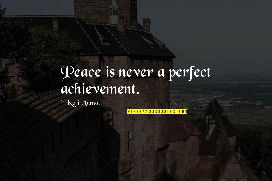 Reeck Road Quotes By Kofi Annan: Peace is never a perfect achievement.