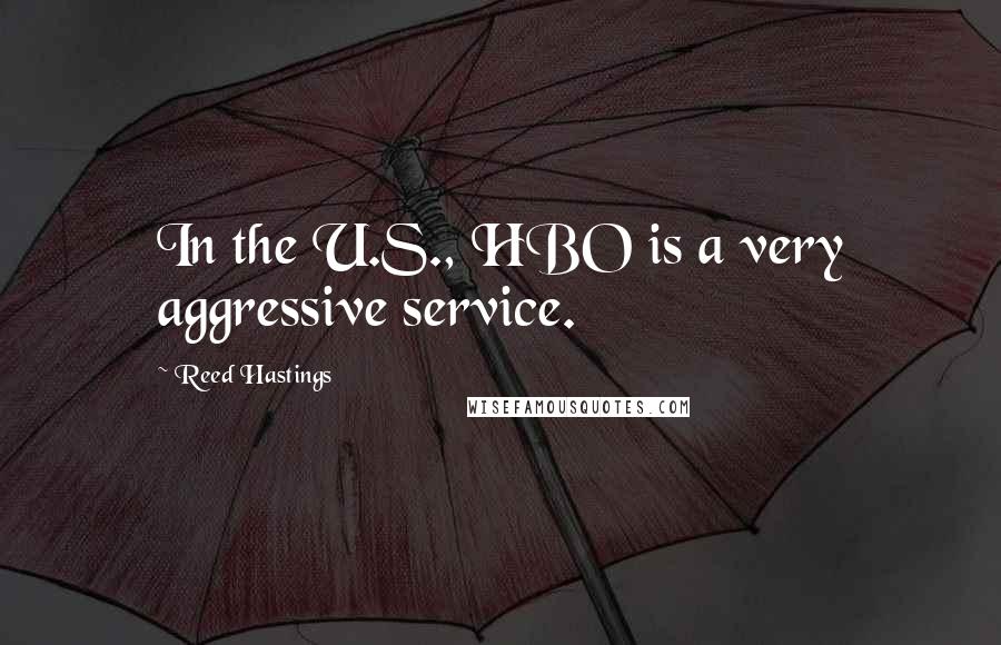 Reed Hastings quotes: In the U.S., HBO is a very aggressive service.