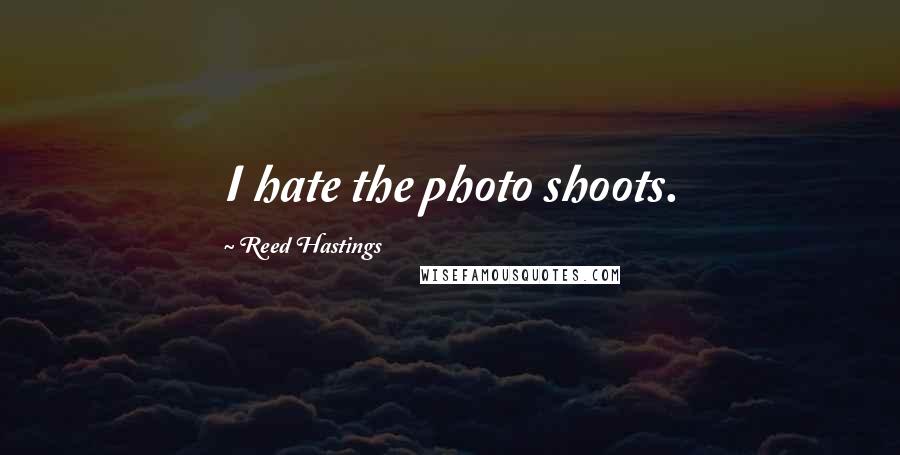Reed Hastings quotes: I hate the photo shoots.