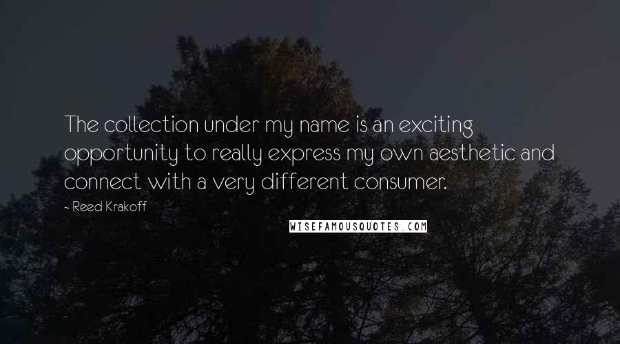 Reed Krakoff quotes: The collection under my name is an exciting opportunity to really express my own aesthetic and connect with a very different consumer. Reed Krakoff quotes: The collection under my name is an exciting opportunity to really express my own aesthetic and connect with a very different consumer.