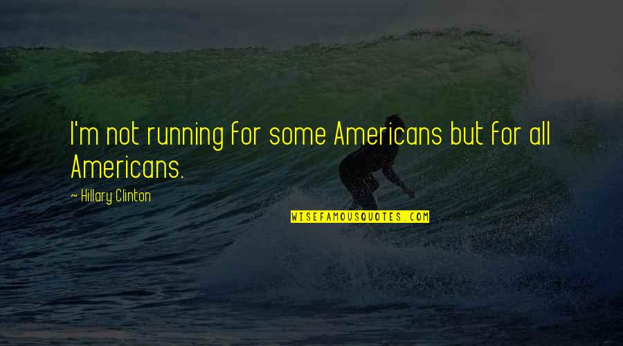 Reeder Quotes By Hillary Clinton: I'm not running for some Americans but for