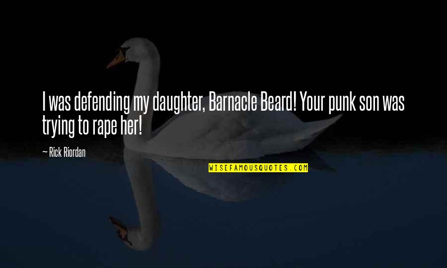Reedlike Quotes By Rick Riordan: I was defending my daughter, Barnacle Beard! Your
