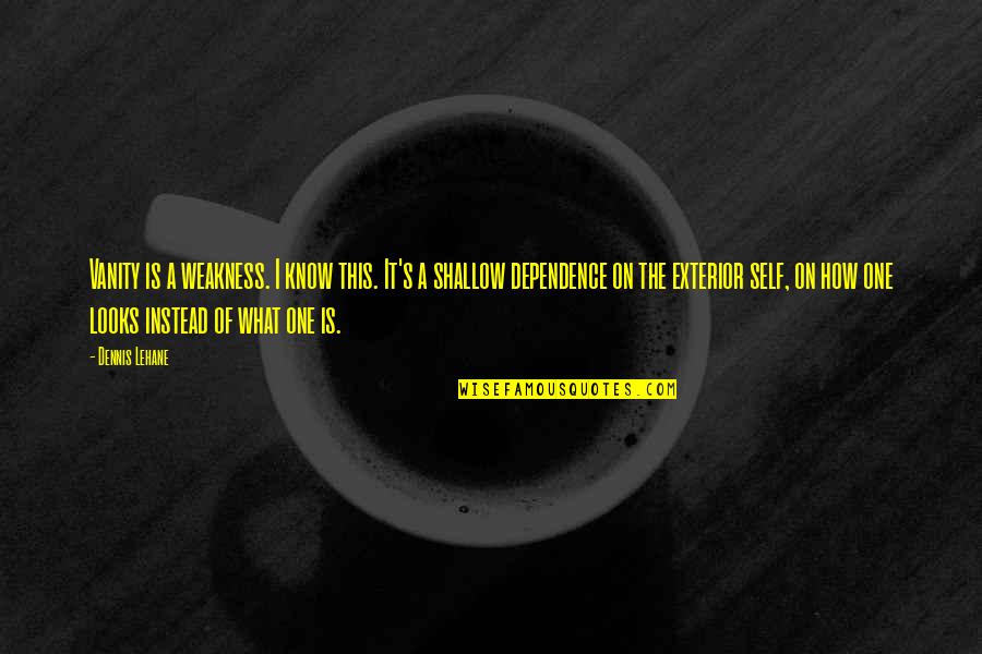 Reedom Carolyn Quotes By Dennis Lehane: Vanity is a weakness. I know this. It's Reedom Carolyn Quotes By Dennis Lehane: Vanity is a weakness. I know this. It's