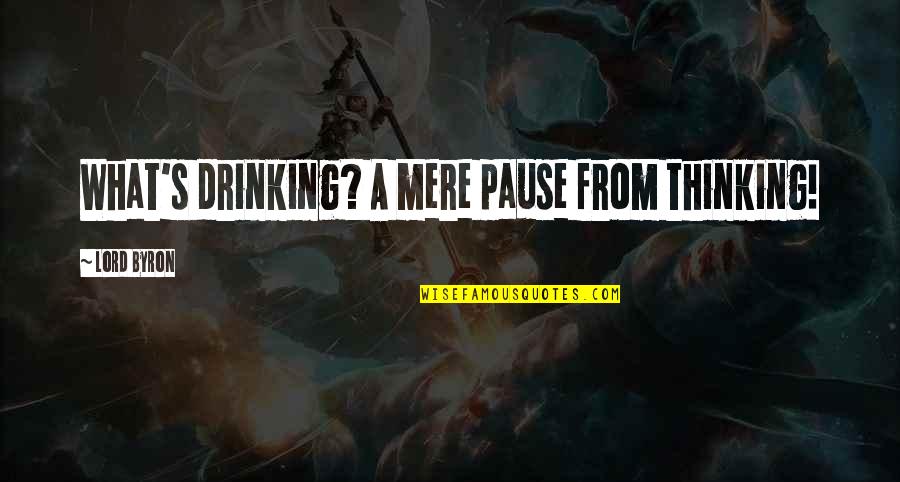 Reedom Carolyn Quotes By Lord Byron: What's drinking? A mere pause from thinking! Reedom Carolyn Quotes By Lord Byron: What's drinking? A mere pause from thinking!