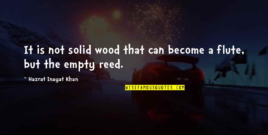 Reeds Quotes By Hazrat Inayat Khan: It is not solid wood that can become