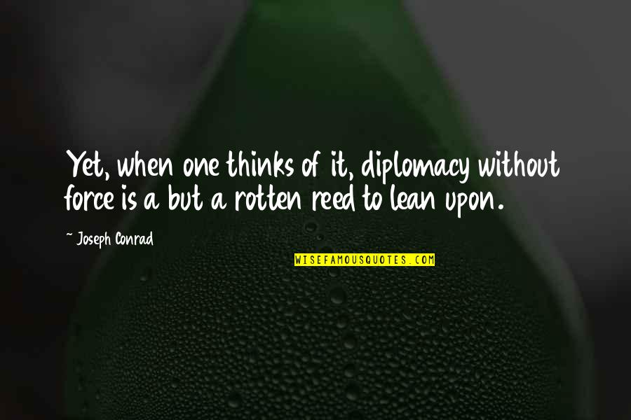 Reeds Quotes By Joseph Conrad: Yet, when one thinks of it, diplomacy without
