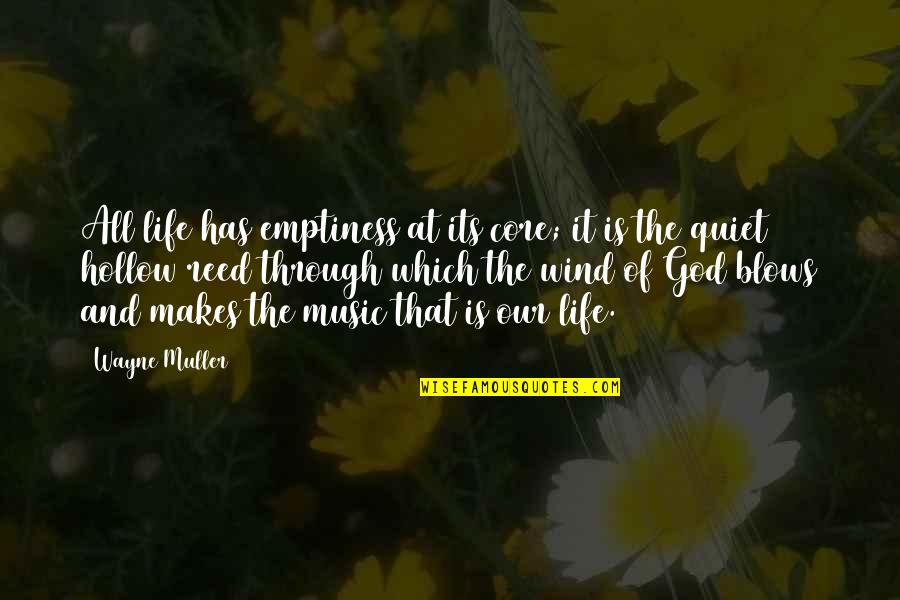 Reeds Quotes By Wayne Muller: All life has emptiness at its core; it