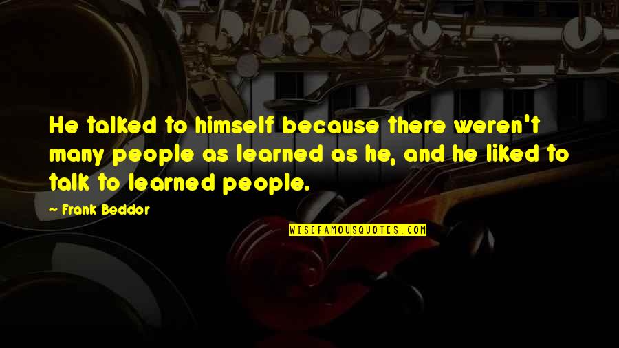 Reeducate Quotes By Frank Beddor: He talked to himself because there weren't many Reeducate Quotes By Frank Beddor: He talked to himself because there weren't many