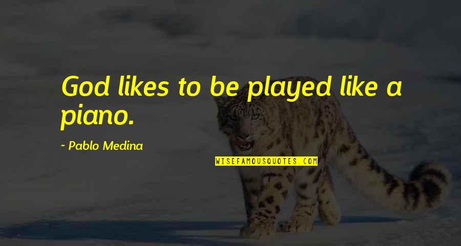 Reedus Kruger Quotes By Pablo Medina: God likes to be played like a piano. Reedus Kruger Quotes By Pablo Medina: God likes to be played like a piano.