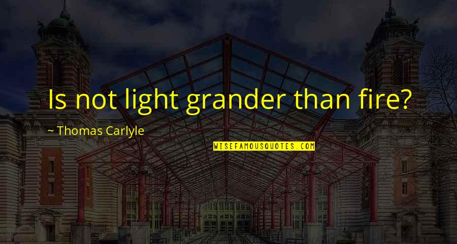 Reedus Kruger Quotes By Thomas Carlyle: Is not light grander than fire? Reedus Kruger Quotes By Thomas Carlyle: Is not light grander than fire?