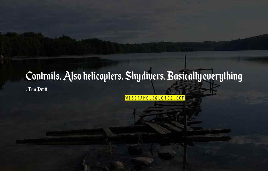 Reee Quotes By Tim Pratt: Contrails. Also helicopters. Skydivers. Basically everything