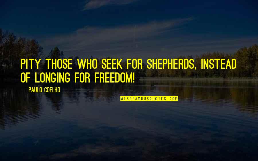 Reeeeeallly Quotes By Paulo Coelho: Pity those who seek for shepherds, instead of