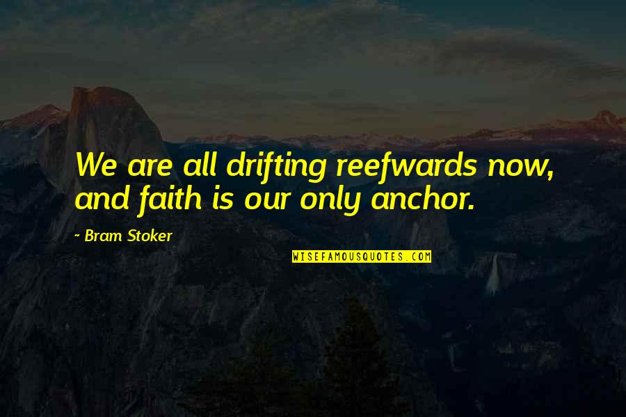 Reefwards Quotes By Bram Stoker: We are all drifting reefwards now, and faith