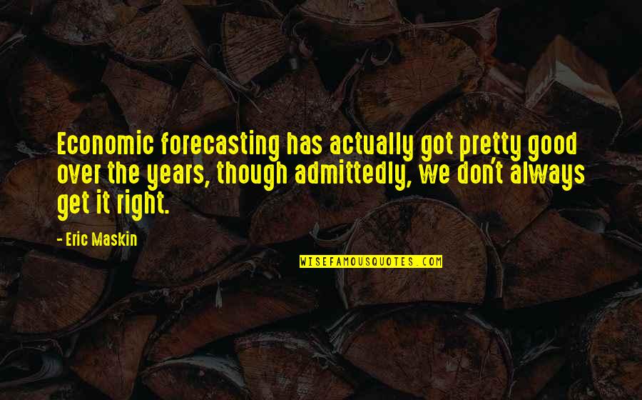 Reefy Quotes By Eric Maskin: Economic forecasting has actually got pretty good over