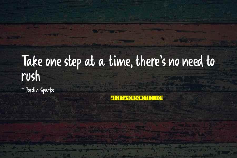Reege Quotes By Jordin Sparks: Take one step at a time, there's no Reege Quotes By Jordin Sparks: Take one step at a time, there's no