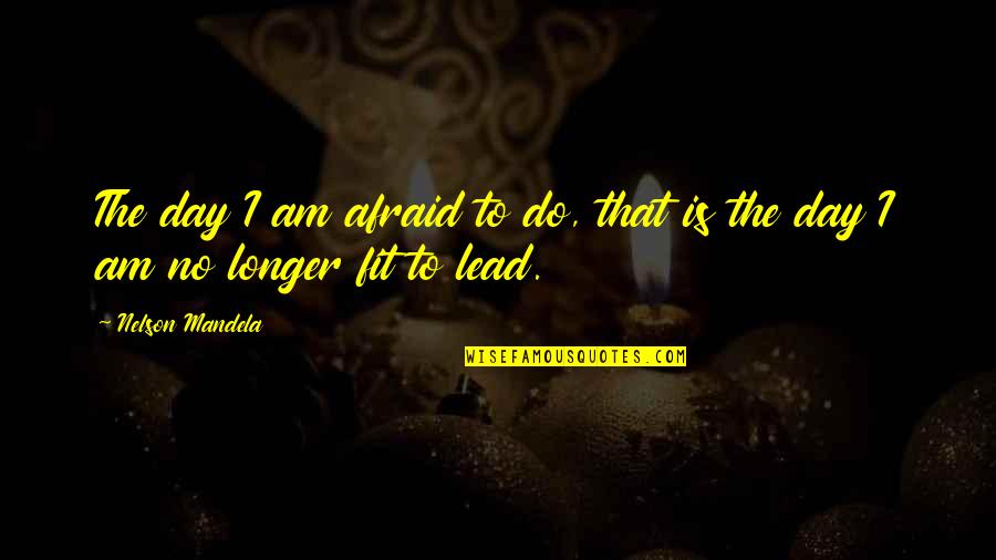 Reegox Quotes By Nelson Mandela: The day I am afraid to do, that