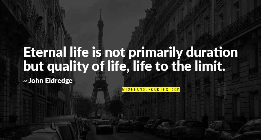 Reehl Investigations Quotes By John Eldredge: Eternal life is not primarily duration but quality