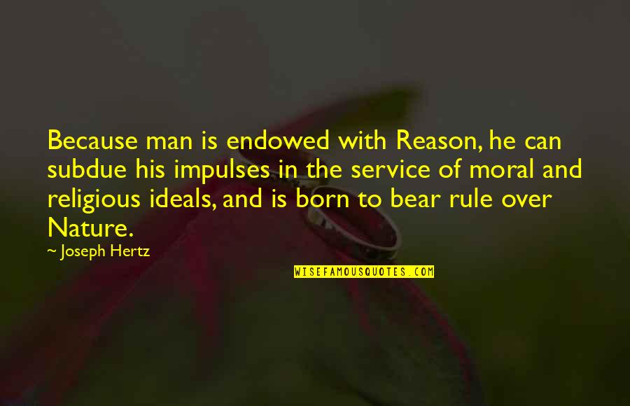 Reehl Properties Quotes By Joseph Hertz: Because man is endowed with Reason, he can Reehl Properties Quotes By Joseph Hertz: Because man is endowed with Reason, he can