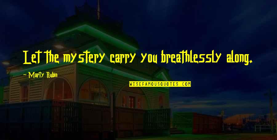 Reehl Properties Quotes By Marty Rubin: Let the mystery carry you breathlessly along. Reehl Properties Quotes By Marty Rubin: Let the mystery carry you breathlessly along.