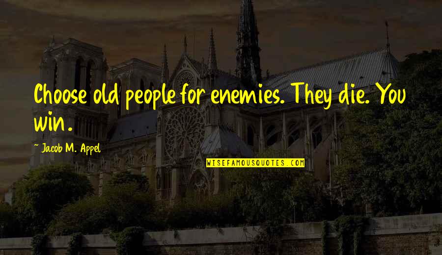 Reehorst Cleaners Quotes By Jacob M. Appel: Choose old people for enemies. They die. You