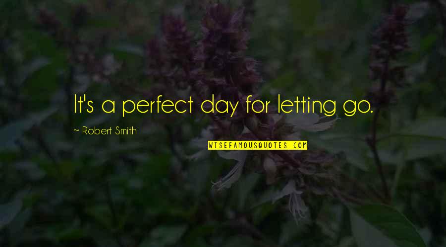 Reeked Joshdub Quotes By Robert Smith: It's a perfect day for letting go. Reeked Joshdub Quotes By Robert Smith: It's a perfect day for letting go.